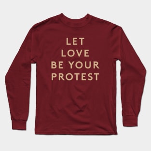 Let Love Be Your Protest Long Sleeve T-Shirt